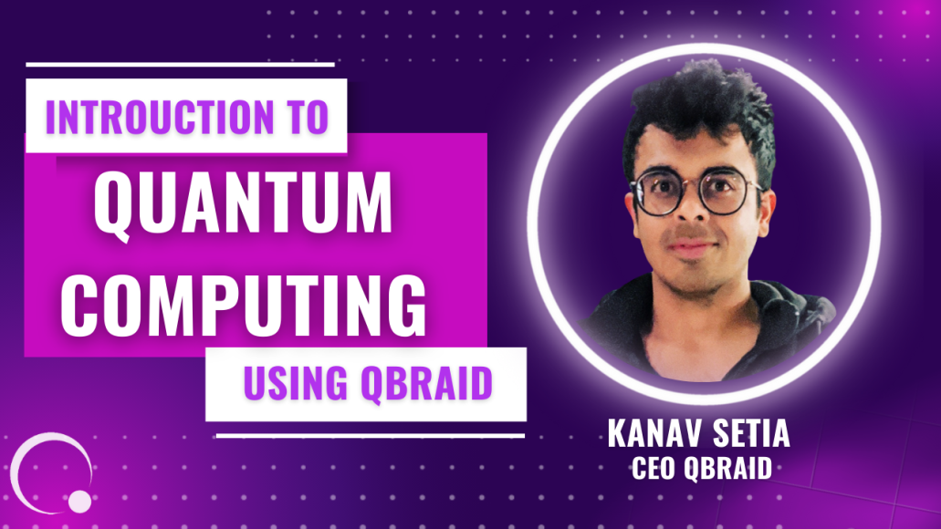 Intro to QC using qBraid, Kanav Setia, CEO qBraid